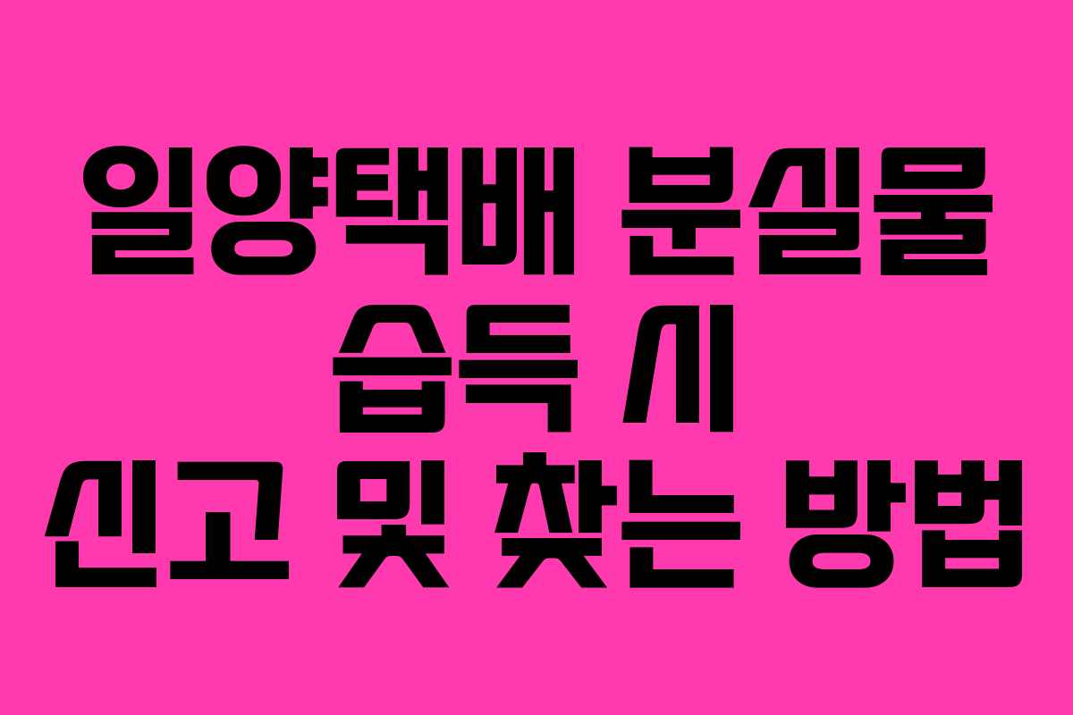 일양택배 분실물 습득 시 신고 및 찾는 방법