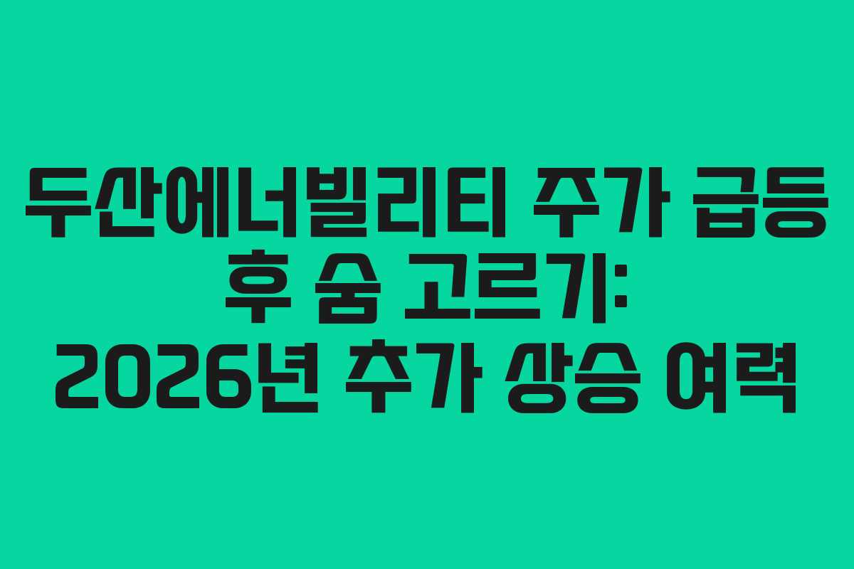 두산에너빌리티 주가 급등 후 숨 고르기: 2026년 추가 상승 여력