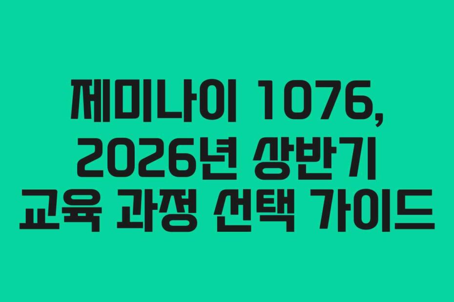 제미나이 1076, 2026년 상반기 교육 과정 선택 가이드
