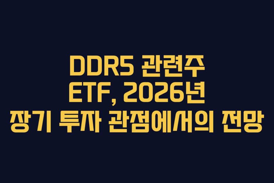 DDR5 관련주 ETF, 2026년 장기 투자 관점에서의 전망