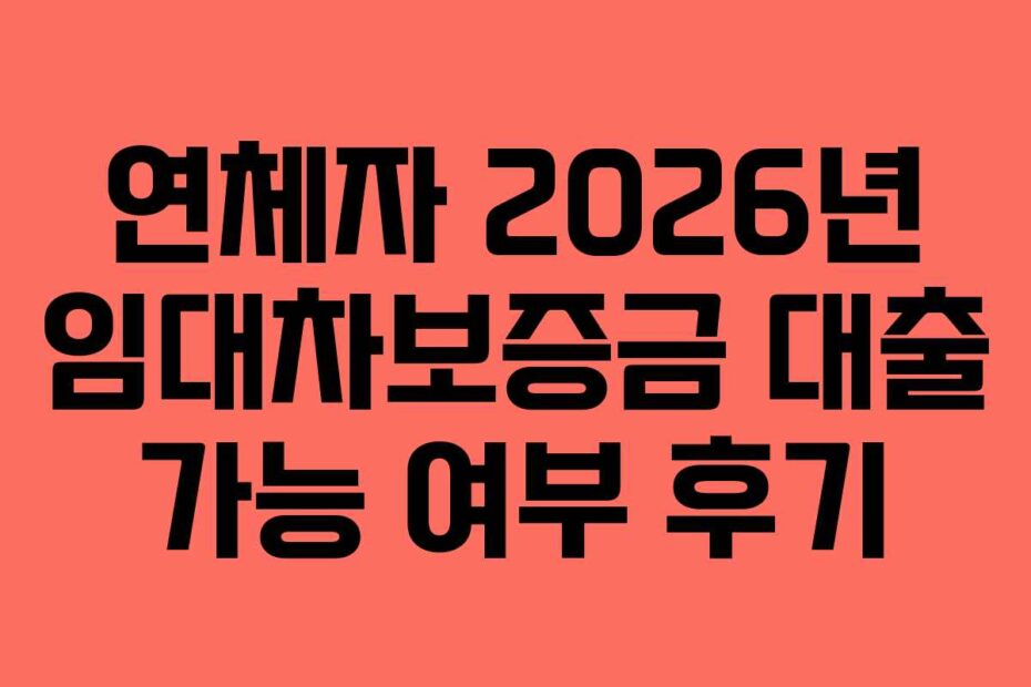 연체자 2026년 임대차보증금 대출 가능 여부 후기
