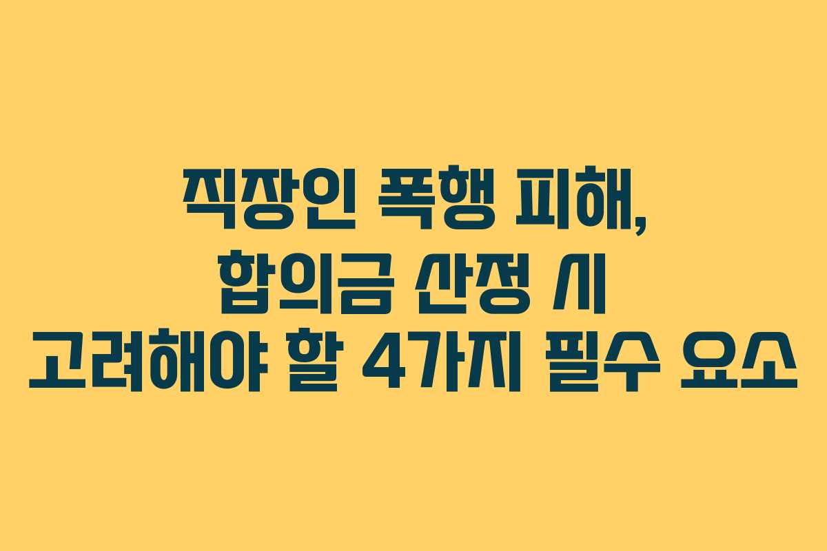 직장인 폭행 피해, 합의금 산정 시 고려해야 할 4가지 필수 요소
