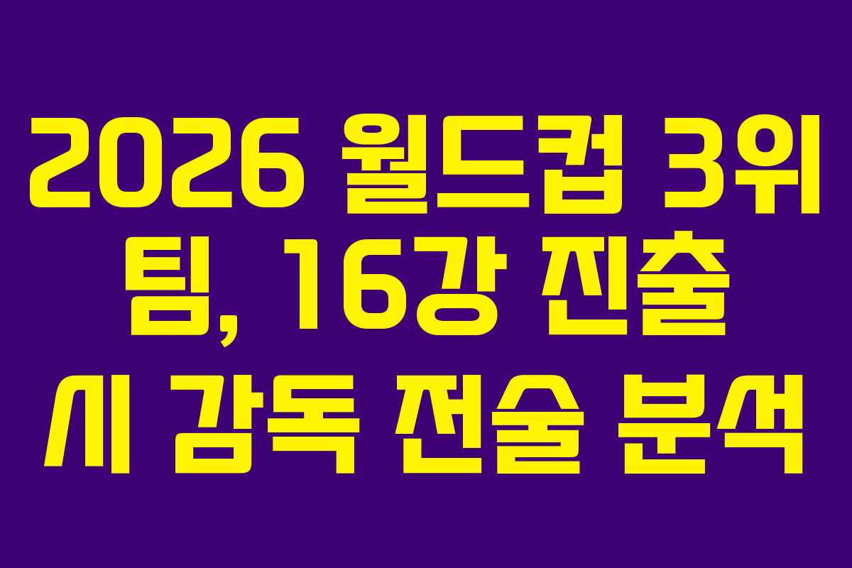 2026 월드컵 3위 팀, 16강 진출 시 감독 전술 분석