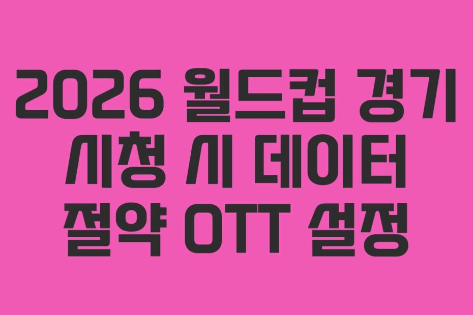 2026 월드컵 경기 시청 시 데이터 절약 OTT 설정