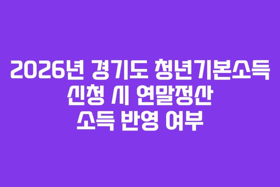 2026년 경기도 청년기본소득 신청 시 연말정산 소득 반영 여부