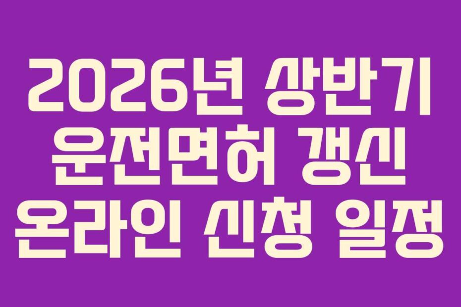 2026년 상반기 운전면허 갱신 온라인 신청 일정