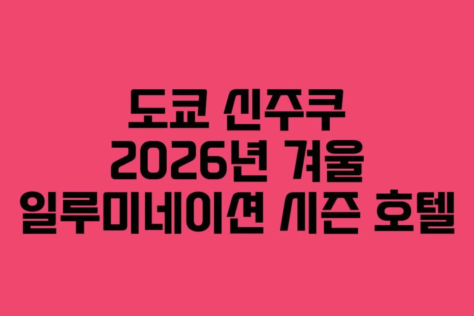 도쿄 신주쿠 2026년 겨울 일루미네이션 시즌 호텔