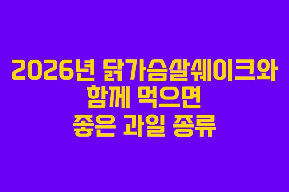 2026년 닭가슴살쉐이크와 함께 먹으면 좋은 과일 종류