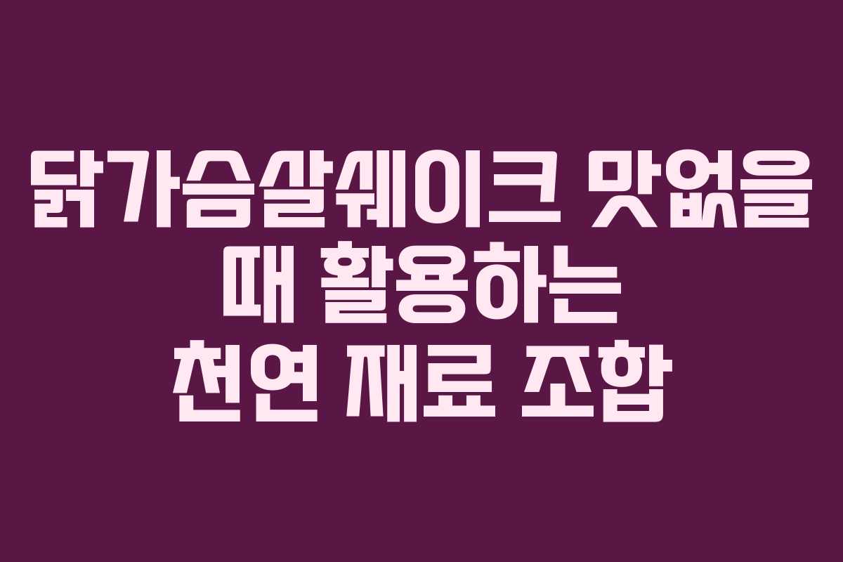 닭가슴살쉐이크 맛없을 때 활용하는 천연 재료 조합