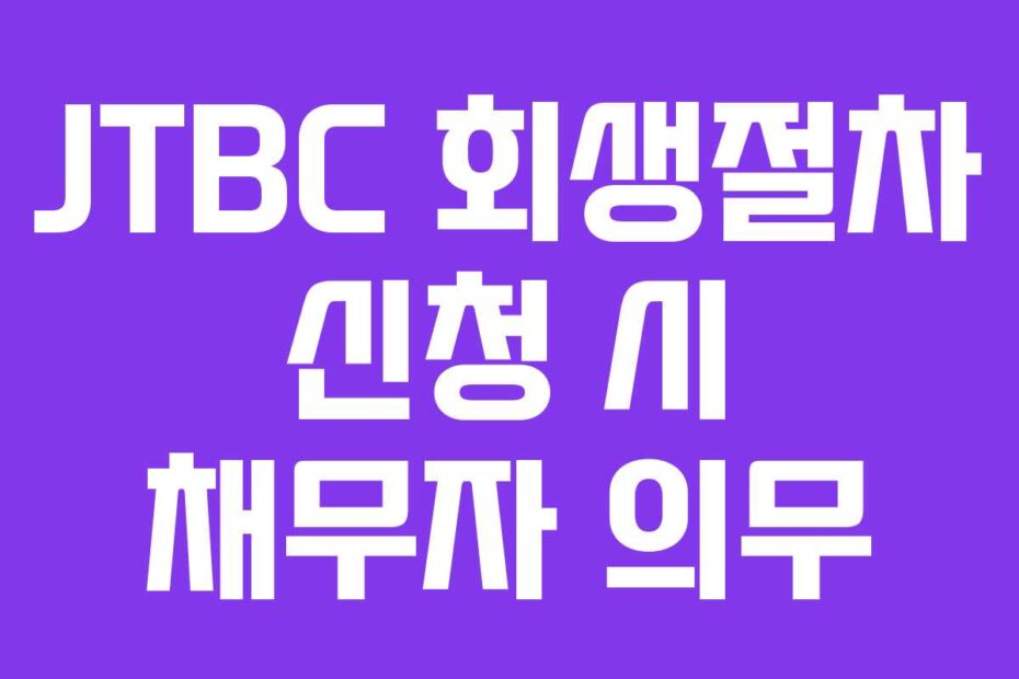 JTBC 회생절차 신청 시 채무자 의무