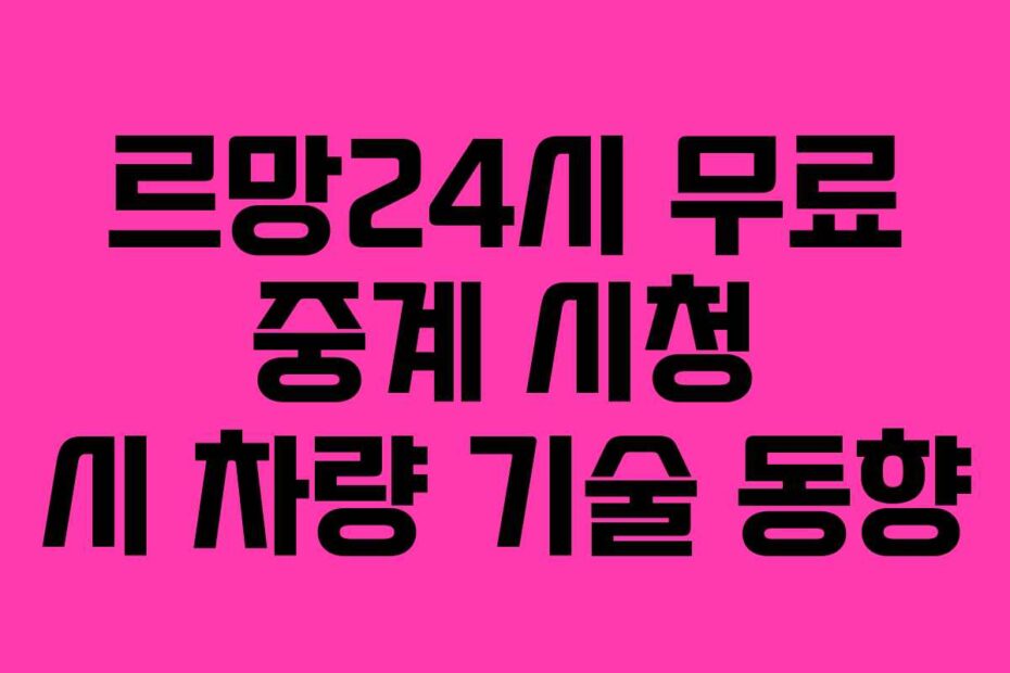 르망24시 무료 중계 시청 시 차량 기술 동향
