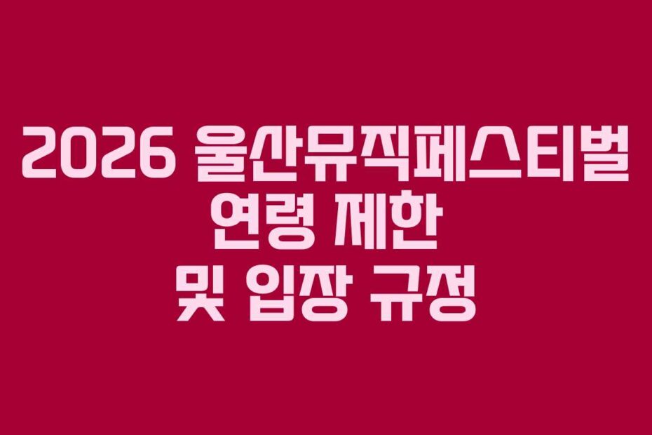 2026 울산뮤직페스티벌 연령 제한 및 입장 규정